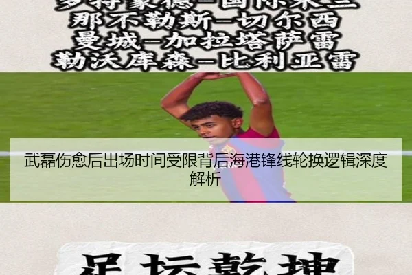 武磊伤愈后出场时间受限背后海港锋线轮换逻辑深度解析
